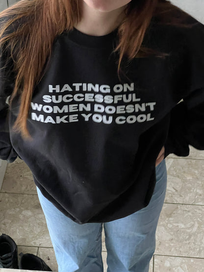 hating sucessful women doesn't make you cool/feminist sweater